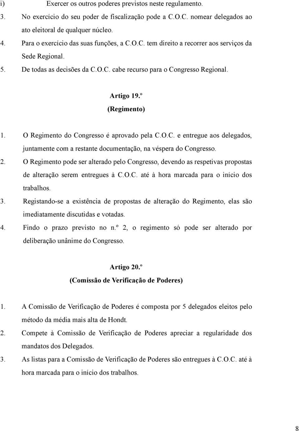 O Regimento do Congresso é aprovado pela C.O.C. e entregue aos delegados, juntamente com a restante documentação, na véspera do Congresso. 2.