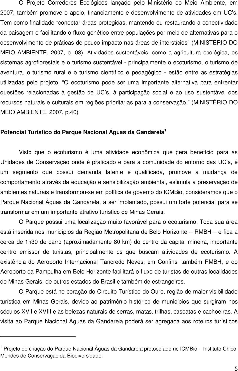 práticas de pouco impacto nas áreas de interstícios (MINISTÉRIO DO MEIO AMBIENTE, 2007, p. 08).