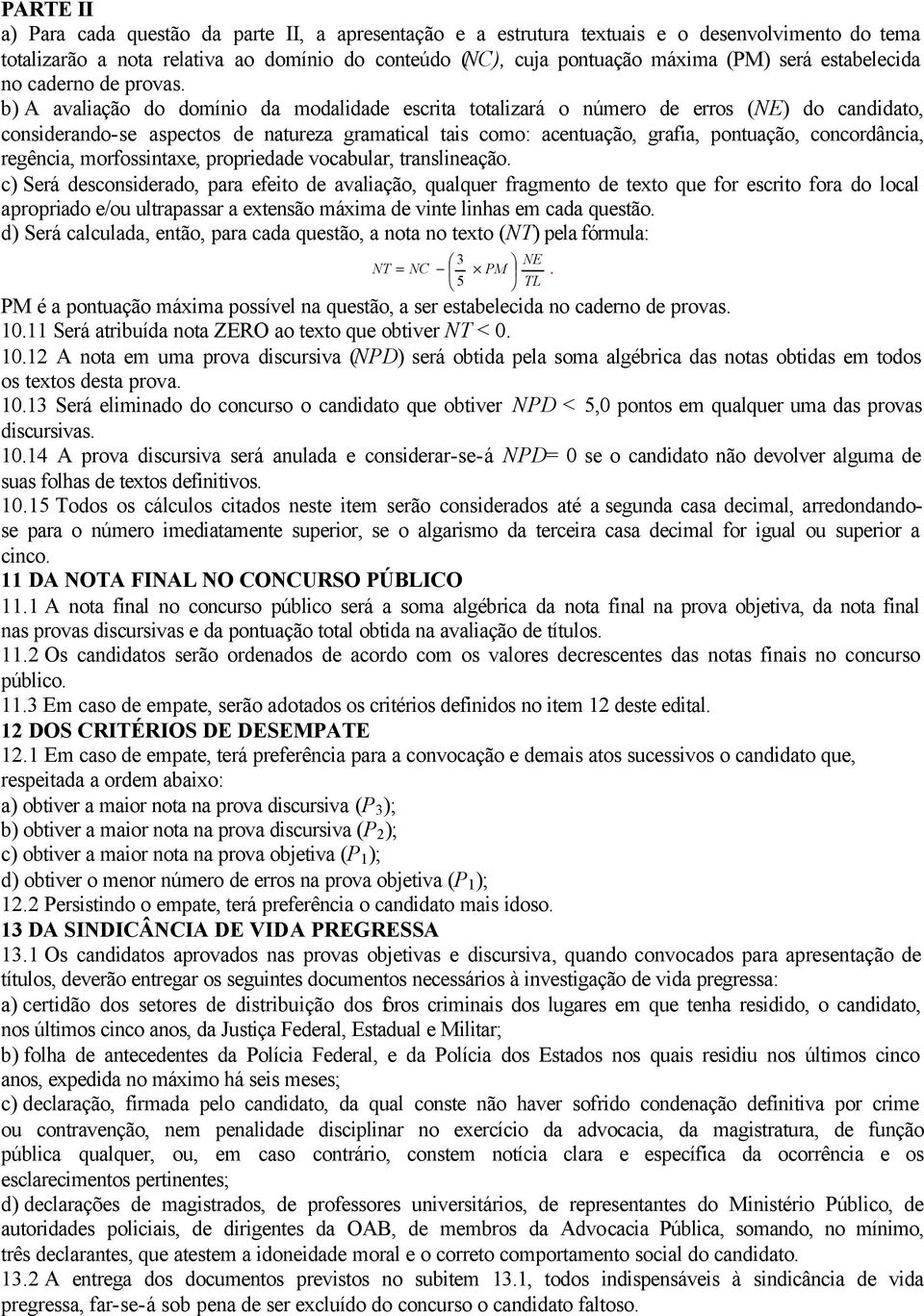 b) A avaliação do domínio da modalidade escrita totalizará o número de erros (NE) do candidato, considerando-se aspectos de natureza gramatical tais como: acentuação, grafia, pontuação, concordância,