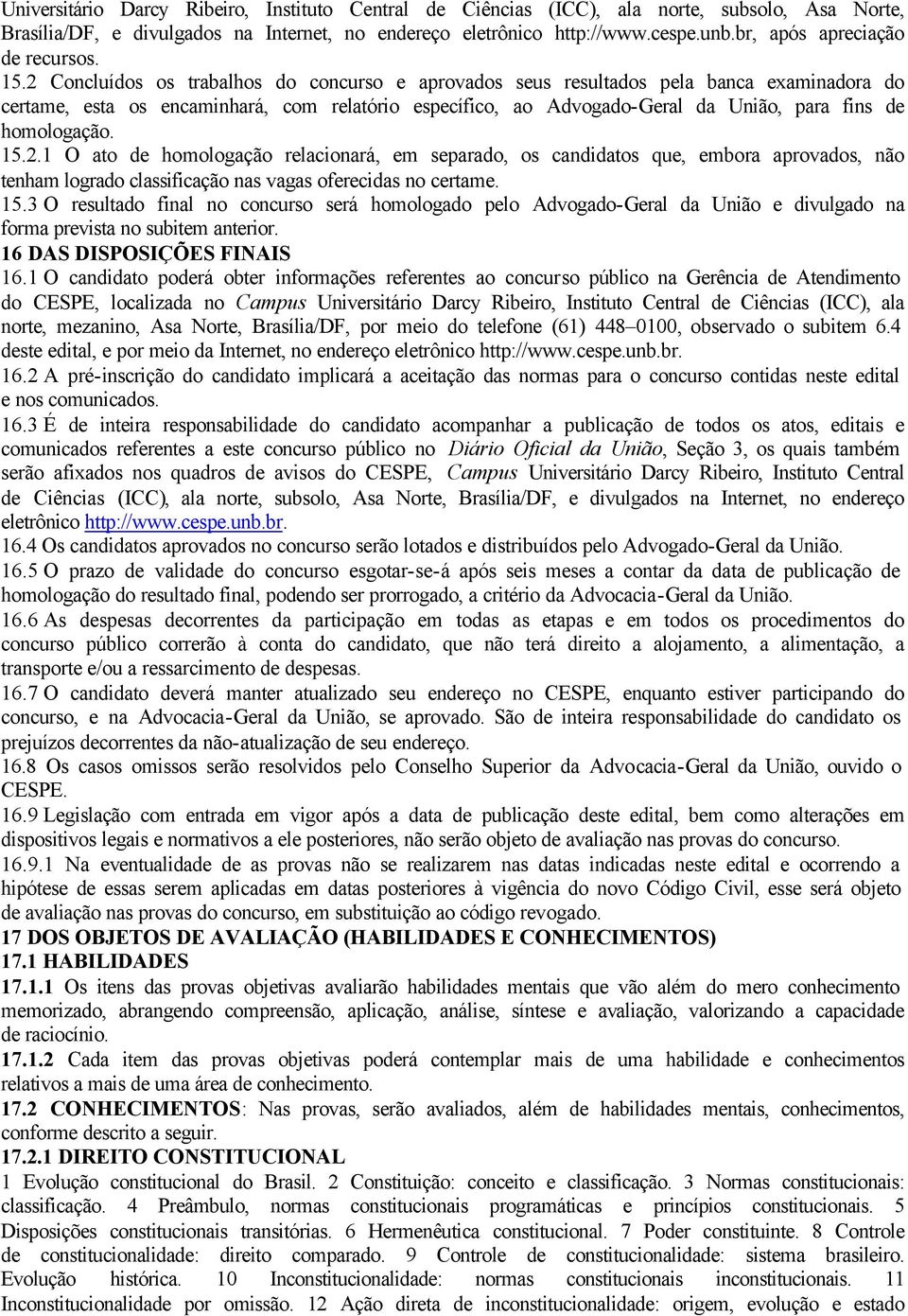 2 Concluídos os trabalhos do concurso e aprovados seus resultados pela banca examinadora do certame, esta os encaminhará, com relatório específico, ao Advogado-Geral da União, para fins de