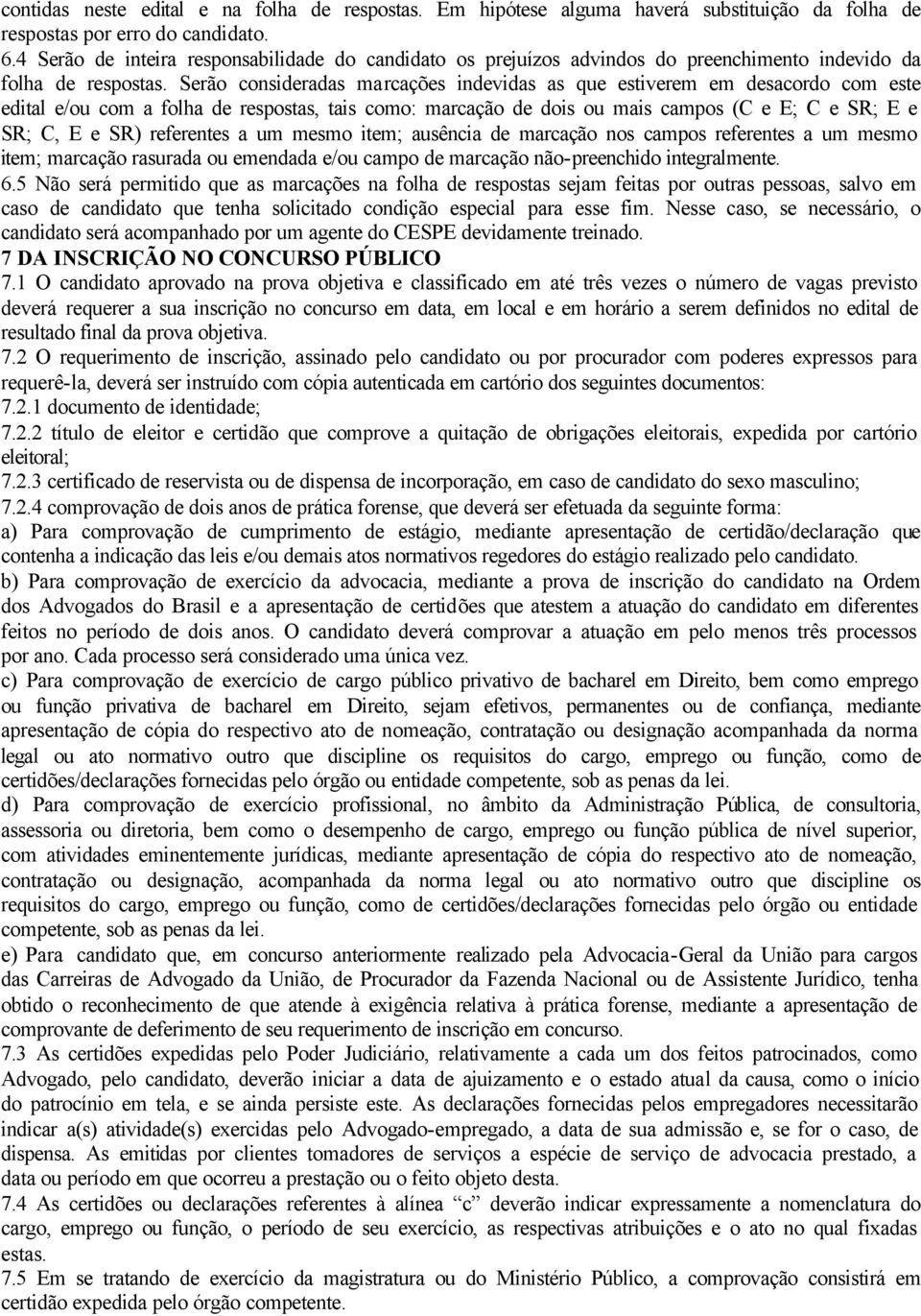 Serão consideradas marcações indevidas as que estiverem em desacordo com este edital e/ou com a folha de respostas, tais como: marcação de dois ou mais campos (C e E; C e SR; E e SR; C, E e SR)