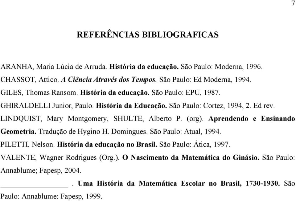 LINDQUIST, Mary Montgomery, SHULTE, Alberto P. (org). Aprendendo e Ensinando Geometria. Tradução de Hygino H. Domingues. São Paulo: Atual, 1994. PILETTI, Nelson.