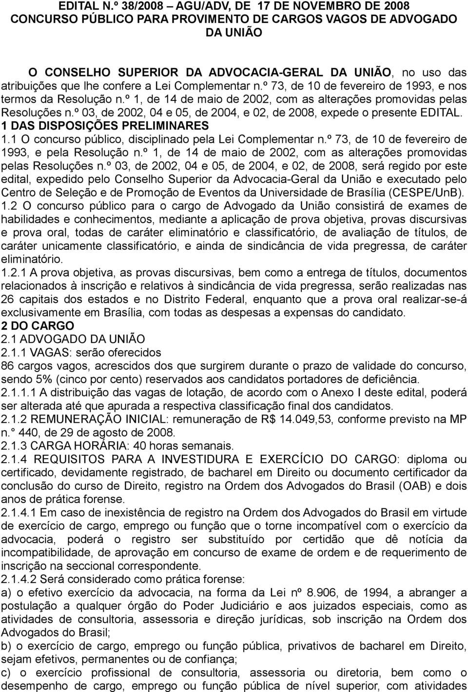 confere a Lei Complementar n.º 73, de 10 de fevereiro de 1993, e nos termos da Resolução n.º 1, de 14 de maio de 2002, com as alterações promovidas pelas Resoluções n.