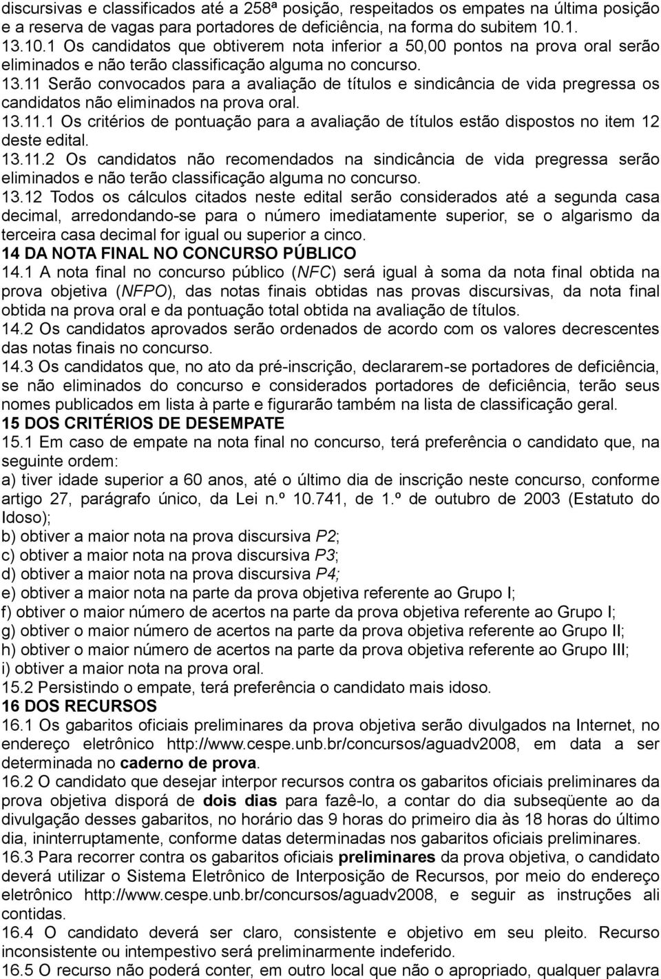 13.11.1 Os critérios de pontuação para a avaliação de títulos estão dispostos no item 12 deste edital. 13.11.2 Os candidatos não recomendados na sindicância de vida pregressa serão eliminados e não terão classificação alguma no concurso.