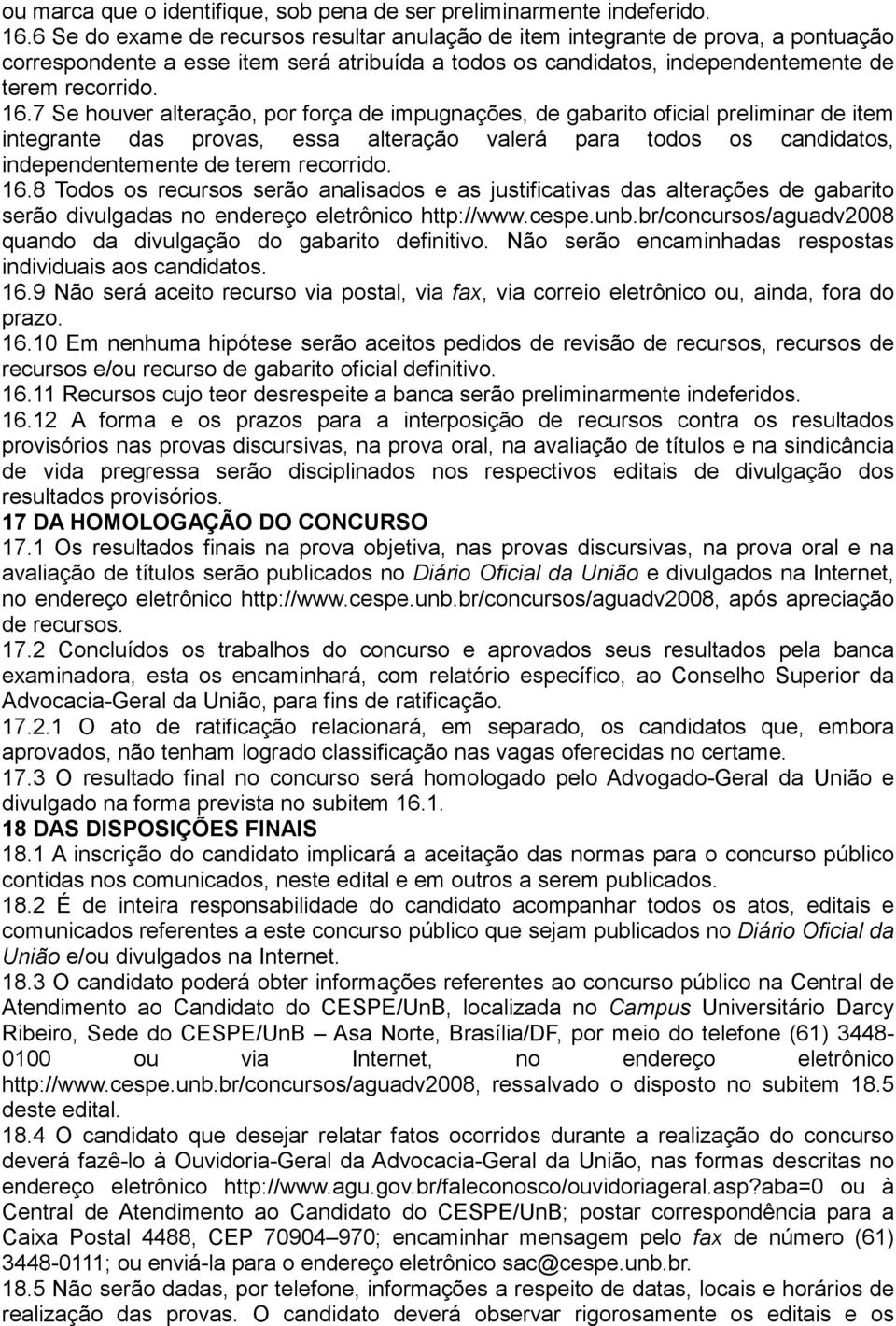 7 Se houver alteração, por força de impugnações, de gabarito oficial preliminar de item integrante das provas, essa alteração valerá para todos os candidatos, independentemente de terem recorrido. 16.