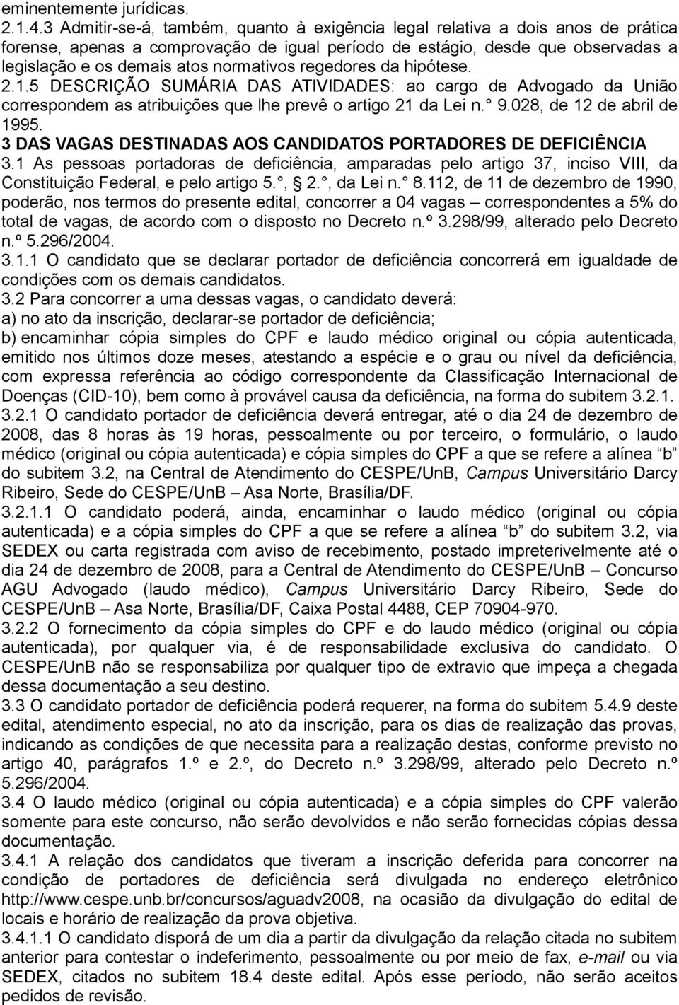 normativos regedores da hipótese. 2.1.5 DESCRIÇÃO SUMÁRIA DAS ATIVIDADES: ao cargo de Advogado da União correspondem as atribuições que lhe prevê o artigo 21 da Lei n. 9.028, de 12 de abril de 1995.