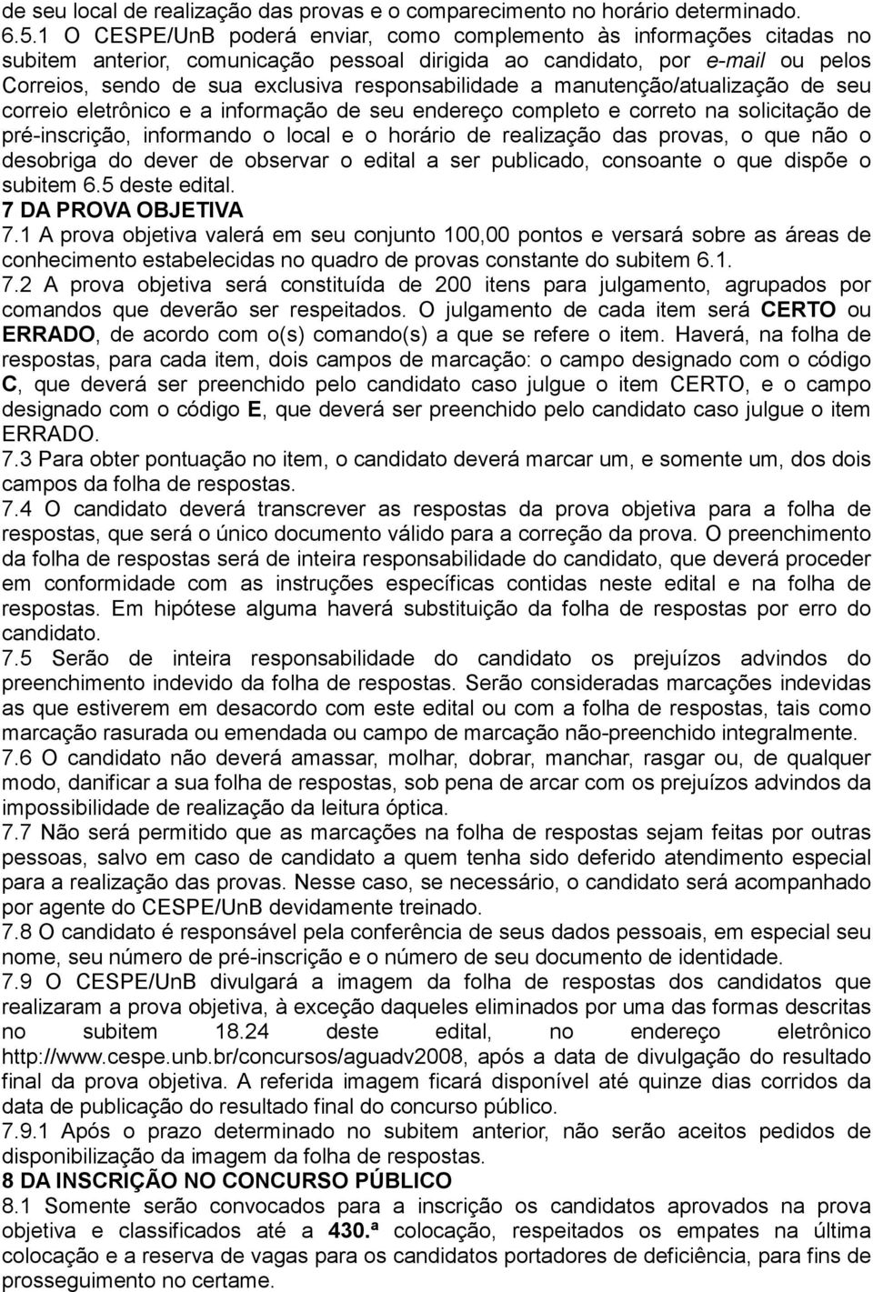 responsabilidade a manutenção/atualização de seu correio eletrônico e a informação de seu endereço completo e correto na solicitação de pré-inscrição, informando o local e o horário de realização das