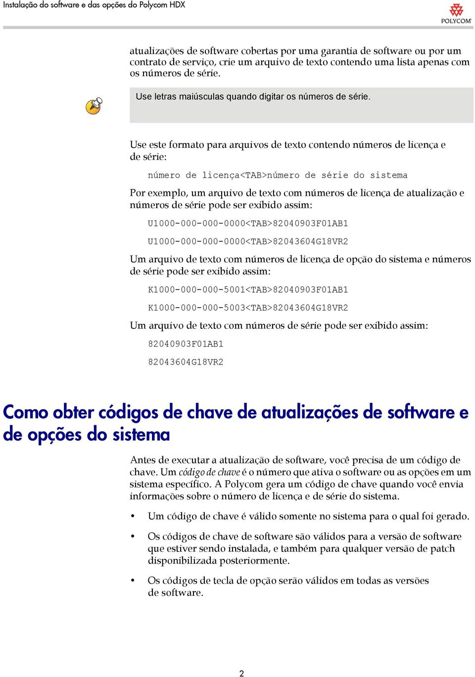 Use este formato para arquivos de texto contendo números de licença e de série: número de licença<tab>número de série do sistema Por exemplo, um arquivo de texto com números de licença de atualização