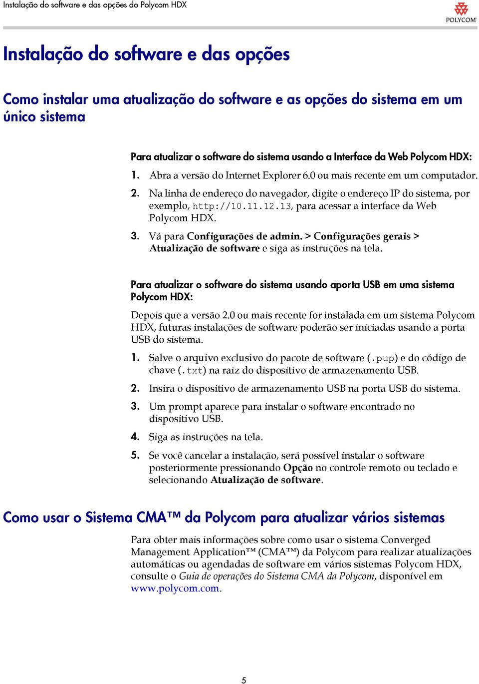 13, para acessar a interface da Web Polycom HDX. 3. Vá para Configurações de admin. > Configurações gerais > Atualização de software e siga as instruções na tela.