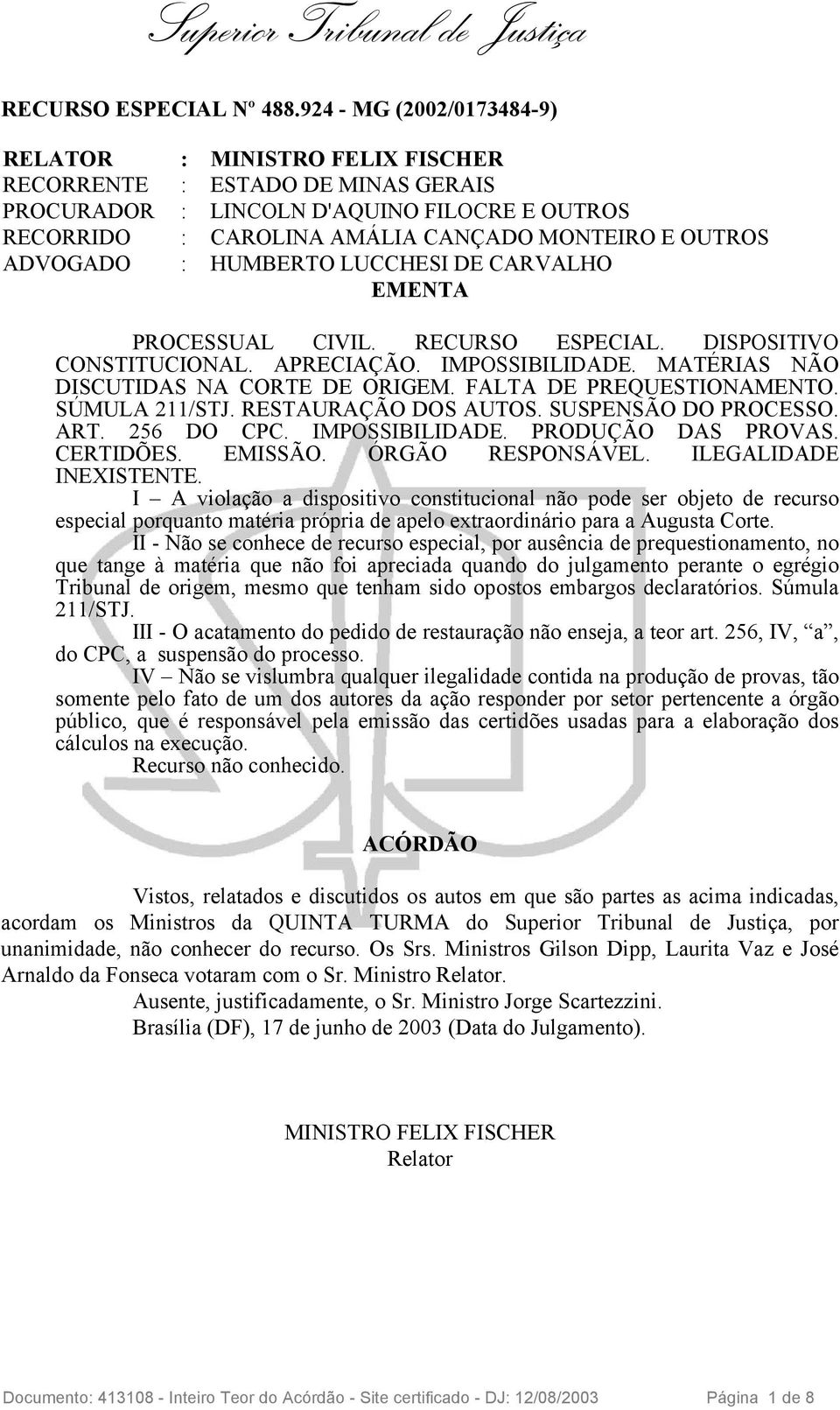 ADVOGADO : HUMBERTO LUCCHESI DE CARVALHO EMENTA PROCESSUAL CIVIL. RECURSO ESPECIAL. DISPOSITIVO CONSTITUCIONAL. APRECIAÇÃO. IMPOSSIBILIDADE. MATÉRIAS NÃO DISCUTIDAS NA CORTE DE ORIGEM.