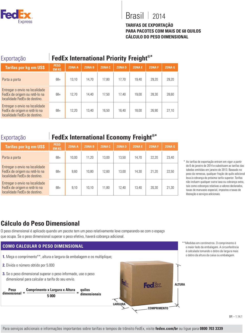 Economy Freight * Tarifas por kg em US$ Porta a porta 68+ 10,00 11,20 13,00 13,50 14,70 22,20 23,40 FedEx de origem ou retê-lo na FedEx de origem e retê-lo na 68+ 9,60 10,80 12,60 13,00 14,30 21,20