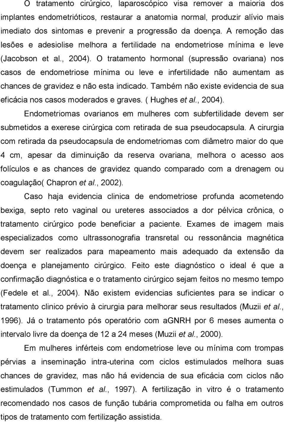 O tratamento hormonal (supressão ovariana) nos casos de endometriose mínima ou leve e infertilidade não aumentam as chances de gravidez e não esta indicado.