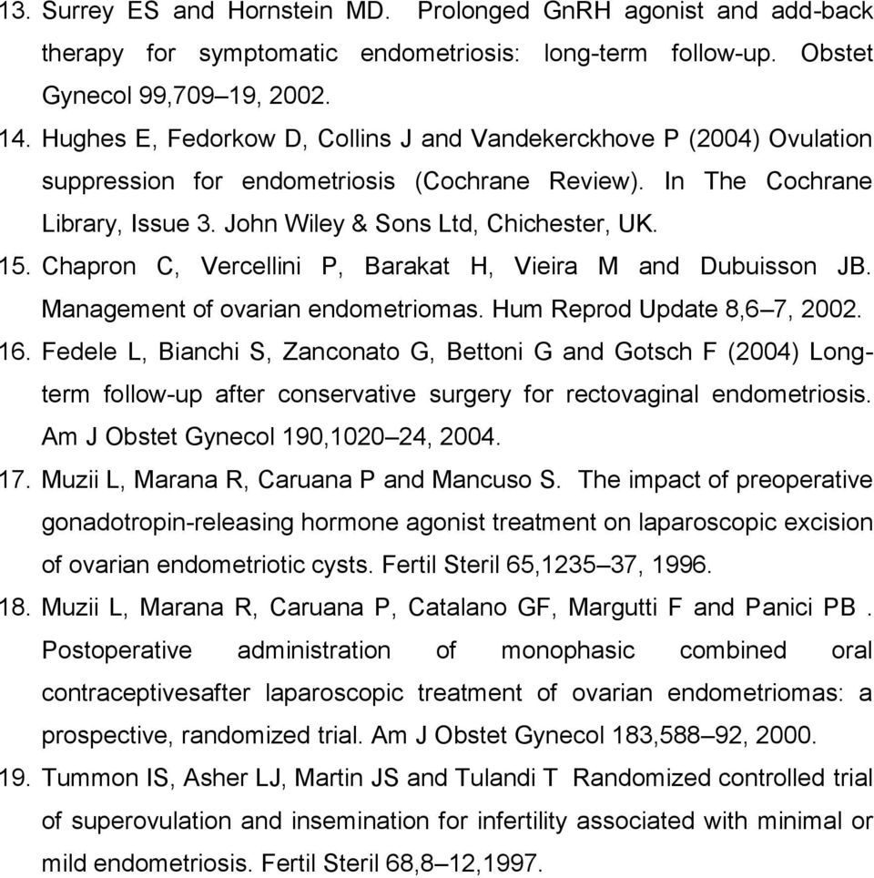 Chapron C, Vercellini P, Barakat H, Vieira M and Dubuisson JB. Management of ovarian endometriomas. Hum Reprod Update 8,6 7, 2002. 16.