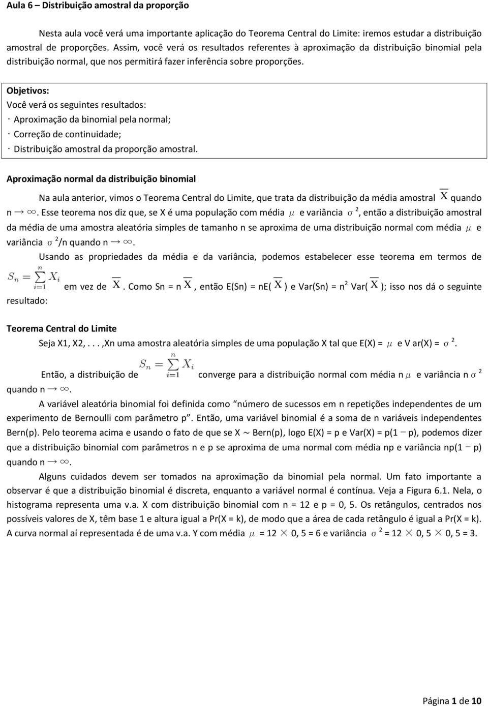 Objetivos: Você verá os seguintes resultados: Aproximação da binomial pela normal; Correção de continuidade; Distribuição amostral da proporção amostral.