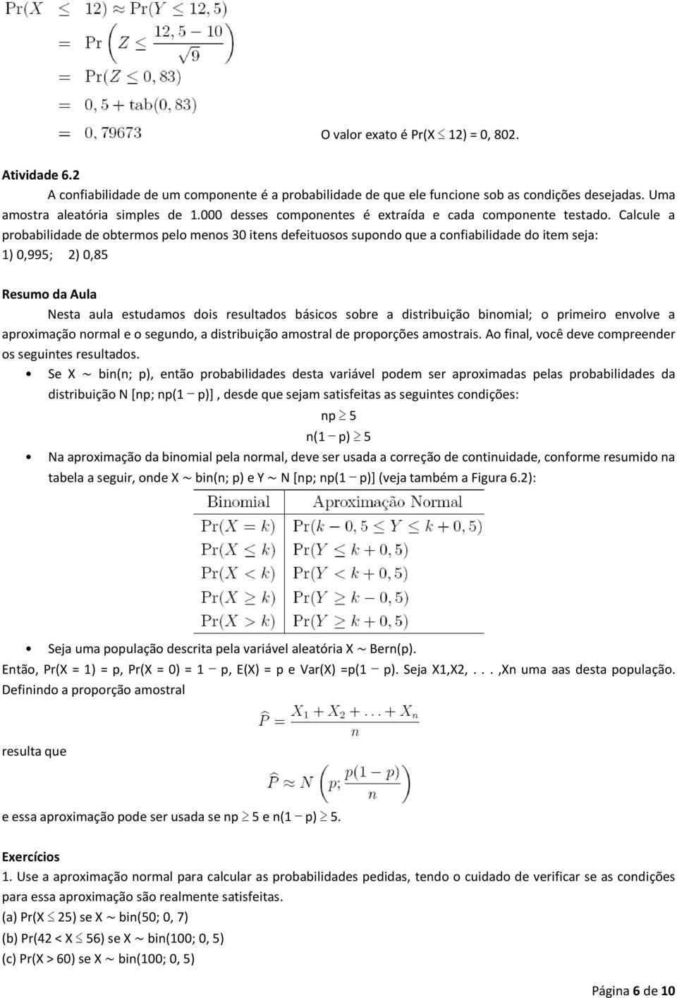 Calcule a probabilidade de obtermos pelo menos 30 itens defeituosos supondo que a confiabilidade do item seja: 1) 0,995; 2) 0,85 Resumo da Aula Nesta aula estudamos dois resultados básicos sobre a