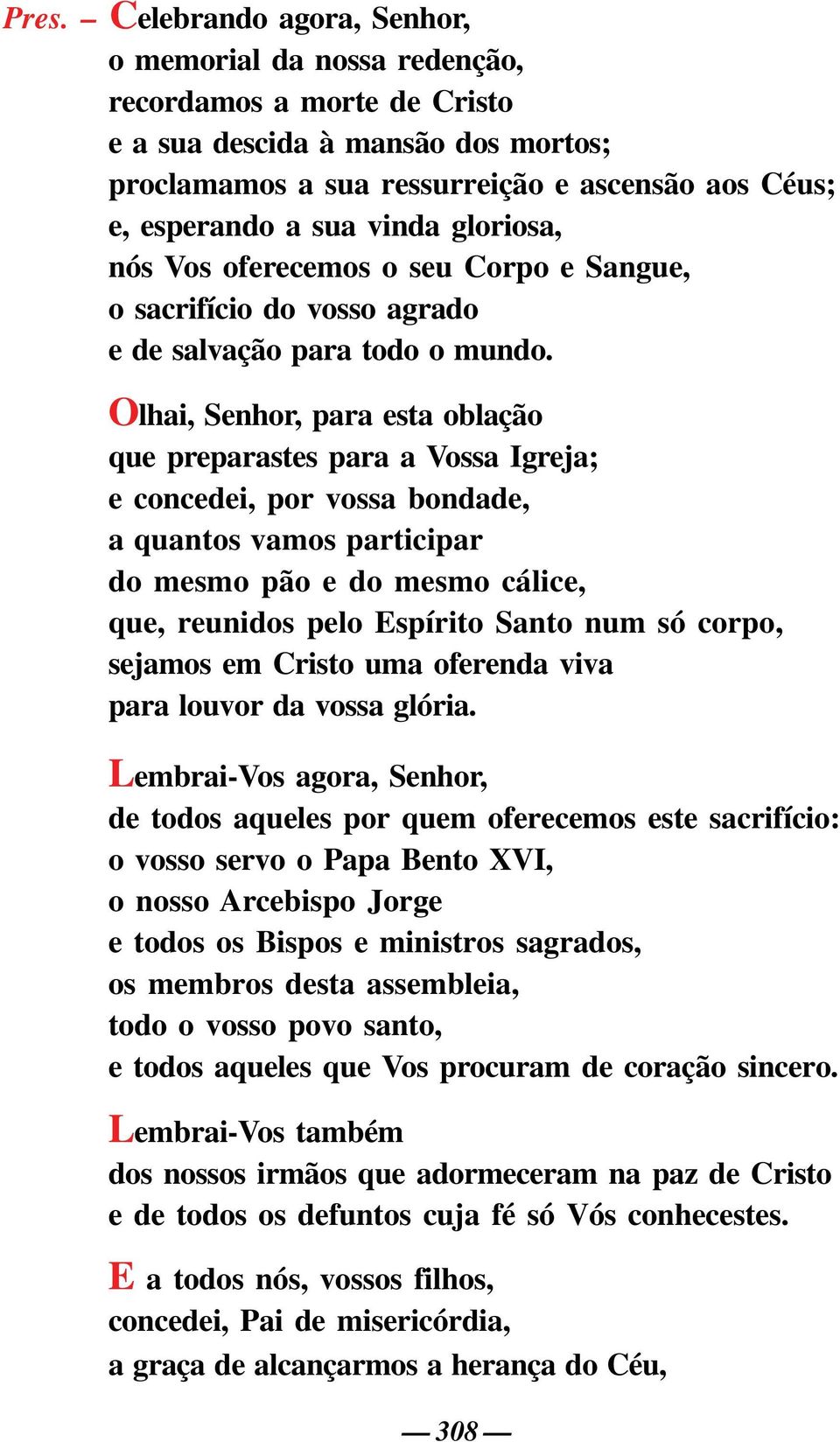 Olhai, Senhor, para esta oblação que preparastes para a Vossa Igreja; e concedei, por vossa bondade, a quantos vamos participar do mesmo pão e do mesmo cálice, que, reunidos pelo Espírito Santo num