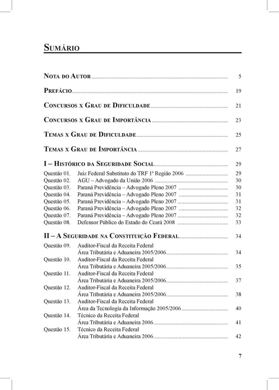 Paraná Previdência Advogado Pleno 2007... 30 Questão 04. Paraná Previdência Advogado Pleno 2007... 31 Questão 05. Paraná Previdência Advogado Pleno 2007... 31 Questão 06.