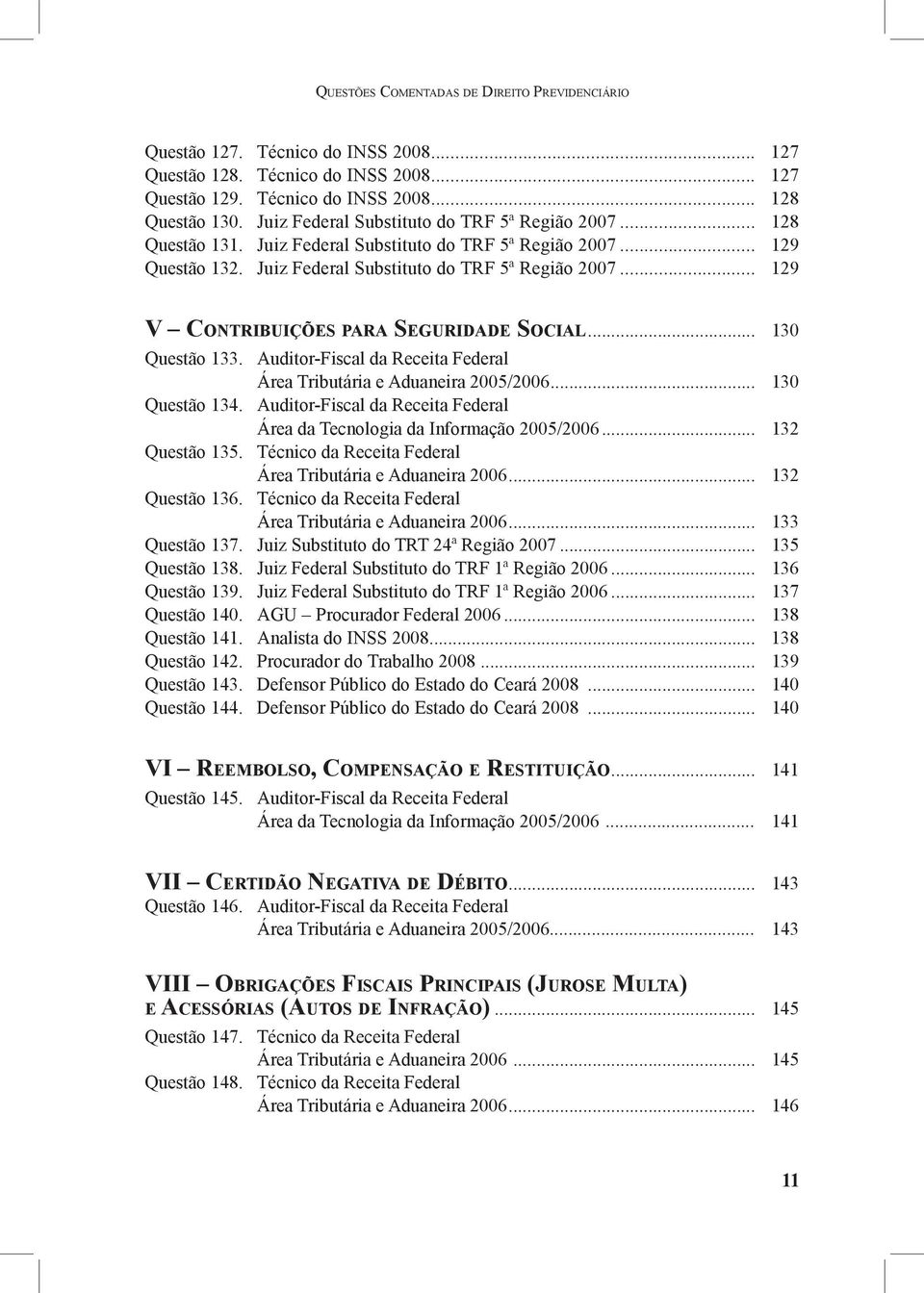 .. 130 Questão 133. Auditor-Fiscal da Receita Federal Área Tributária e Aduaneira 2005/2006... 130 Questão 134. Auditor-Fiscal da Receita Federal Área da Tecnologia da Informação 2005/2006.