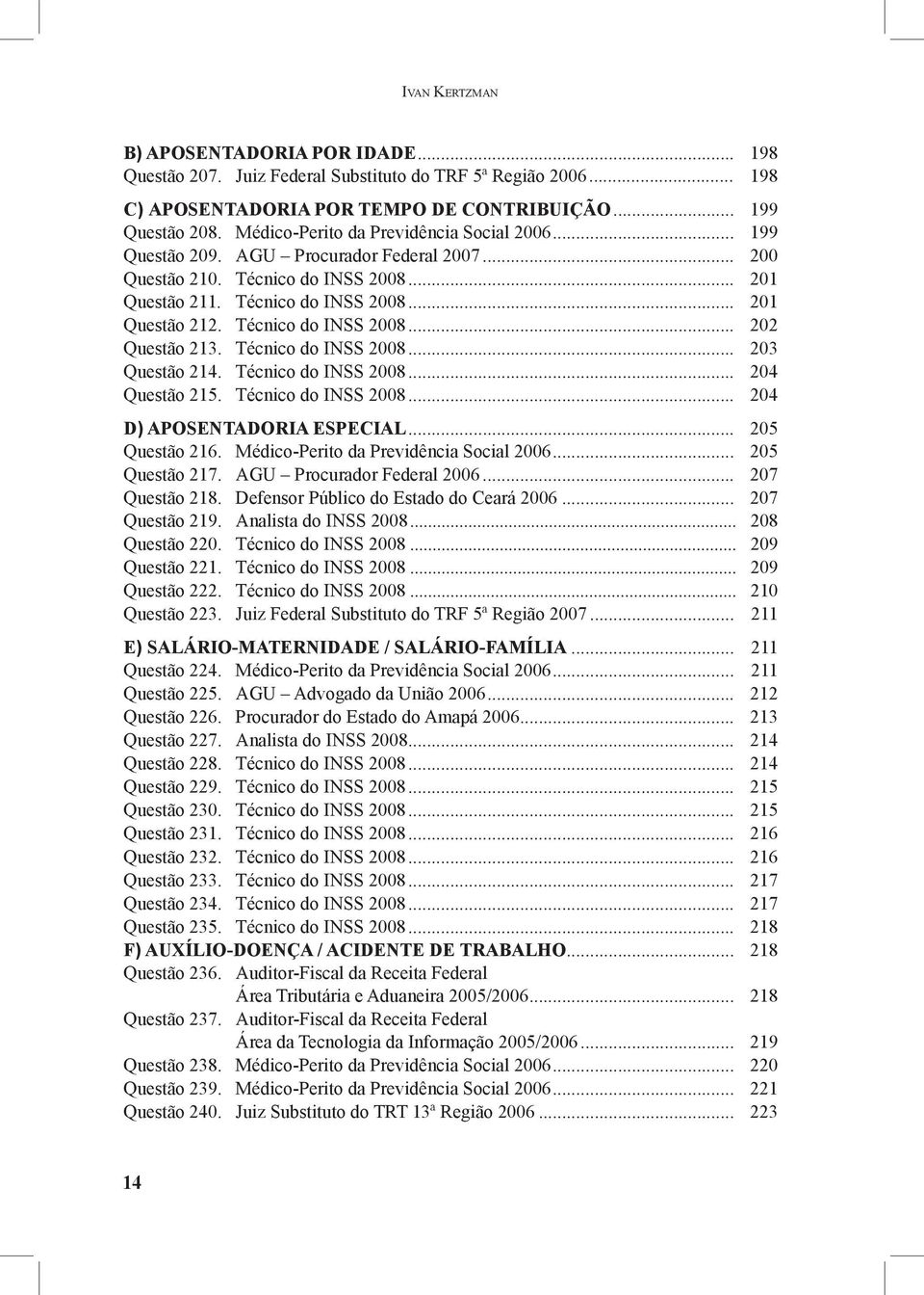 Técnico do INSS 2008... 202 Questão 213. Técnico do INSS 2008... 203 Questão 214. Técnico do INSS 2008... 204 Questão 215. Técnico do INSS 2008... 204 D) APOSENTADORIA ESPECIAL... 205 Questão 216.