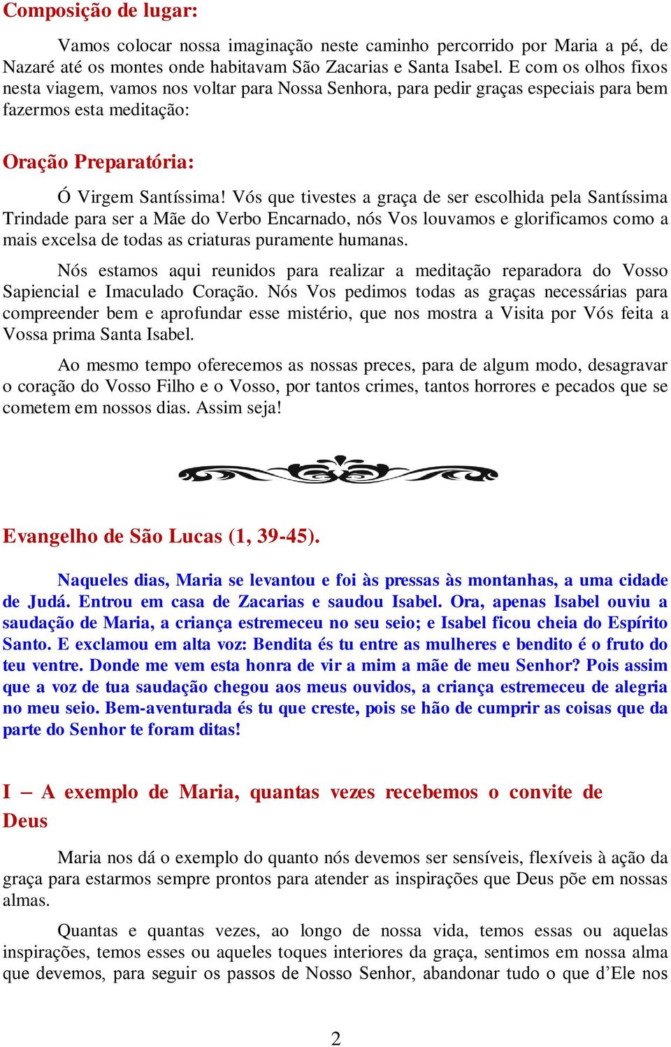 Vós que tivestes a graça de ser escolhida pela Santíssima Trindade para ser a Mãe do Verbo Encarnado, nós Vos louvamos e glorificamos como a mais excelsa de todas as criaturas puramente humanas.