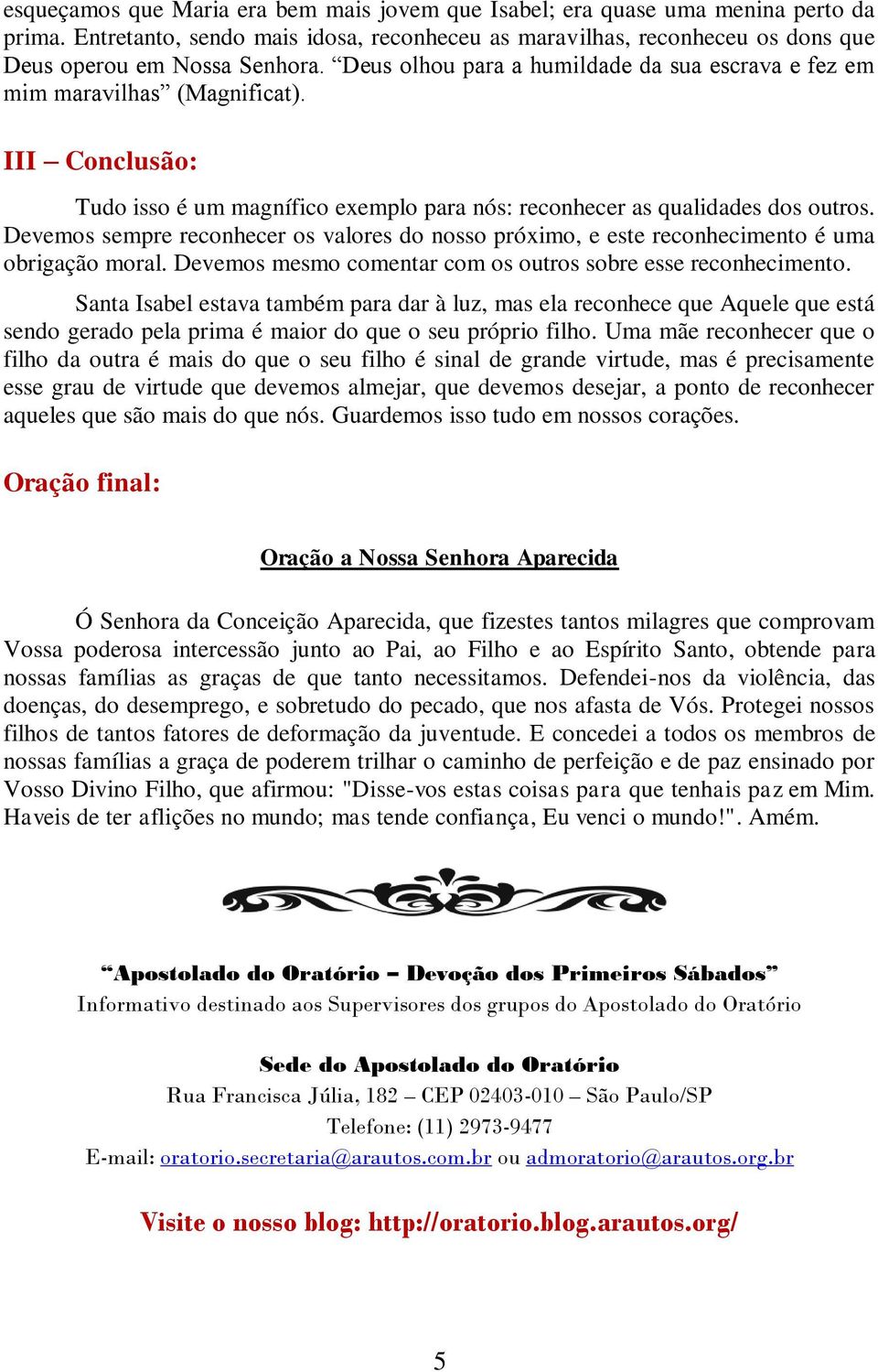 Devemos sempre reconhecer os valores do nosso próximo, e este reconhecimento é uma obrigação moral. Devemos mesmo comentar com os outros sobre esse reconhecimento.