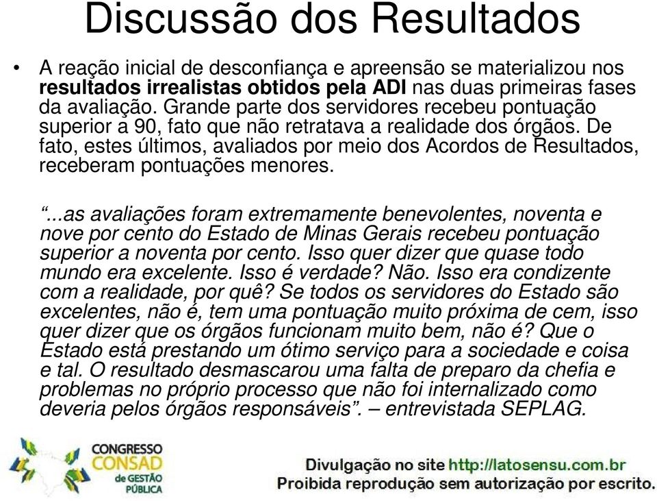 De fato, estes últimos, avaliados por meio dos Acordos de Resultados, receberam pontuações menores.