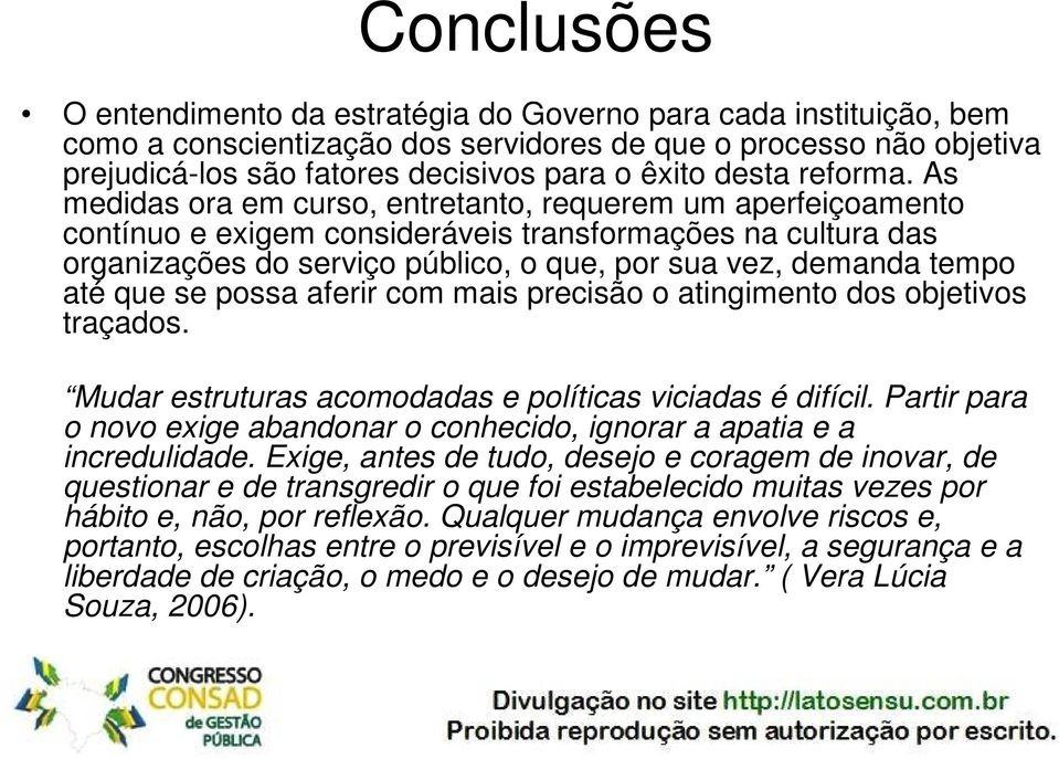 As medidas ora em curso, entretanto, requerem um aperfeiçoamento contínuo e exigem consideráveis transformações na cultura das organizações do serviço público, o que, por sua vez, demanda tempo até