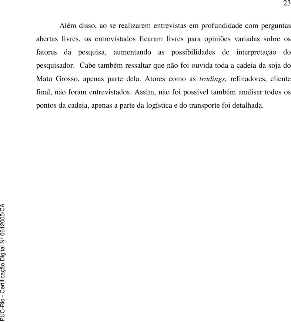 Cabe também ressaltar que não foi ouvida toda a cadeia da soja do Mato Grosso, apenas parte dela.