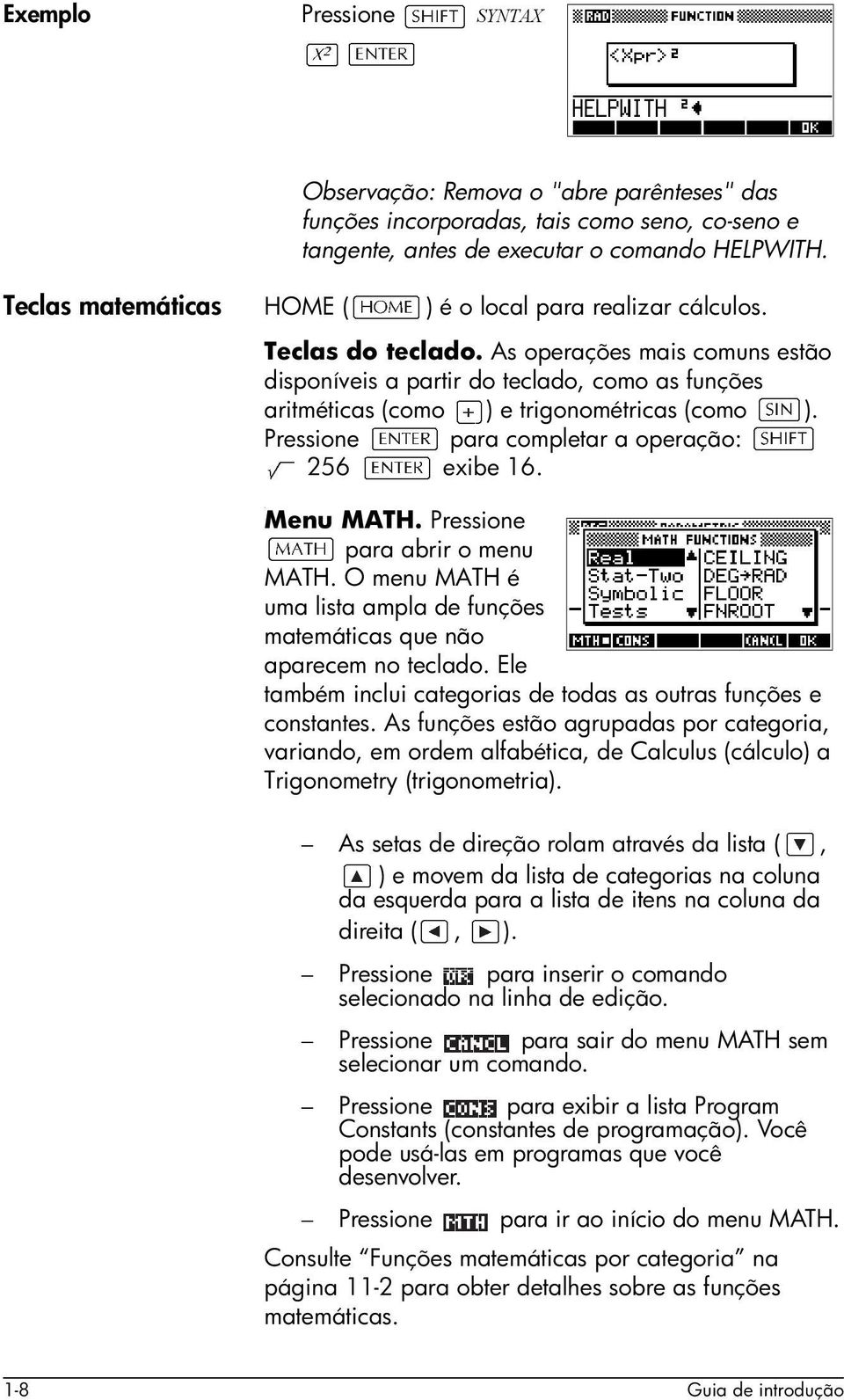 As operações mais comuns estão disponíveis a partir do teclado, como as funções aritméticas (como ) e trigonométricas (como ). Pressione para completar a operação: 256 exibe 16.. Menu MATH.