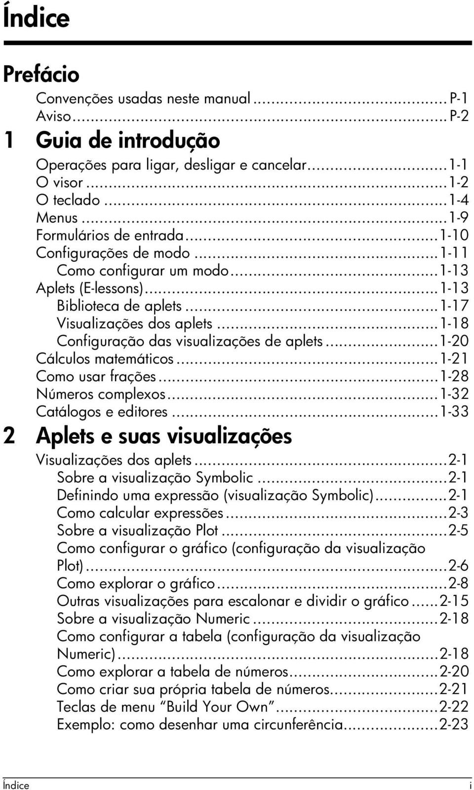 ..1-20 Cálculos matemáticos...1-21 Como usar frações...1-28 Números complexos...1-32 Catálogos e editores...1-33 2 Aplets e suas visualizações Visualizações dos aplets.