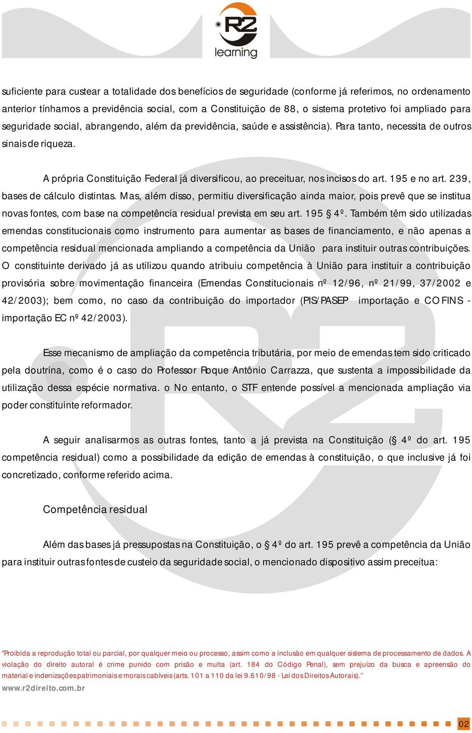 A própria Constituição Federal já diversificou, ao preceituar, nos incisos do art. 195 e no art. 239, bases de cálculo distintas.