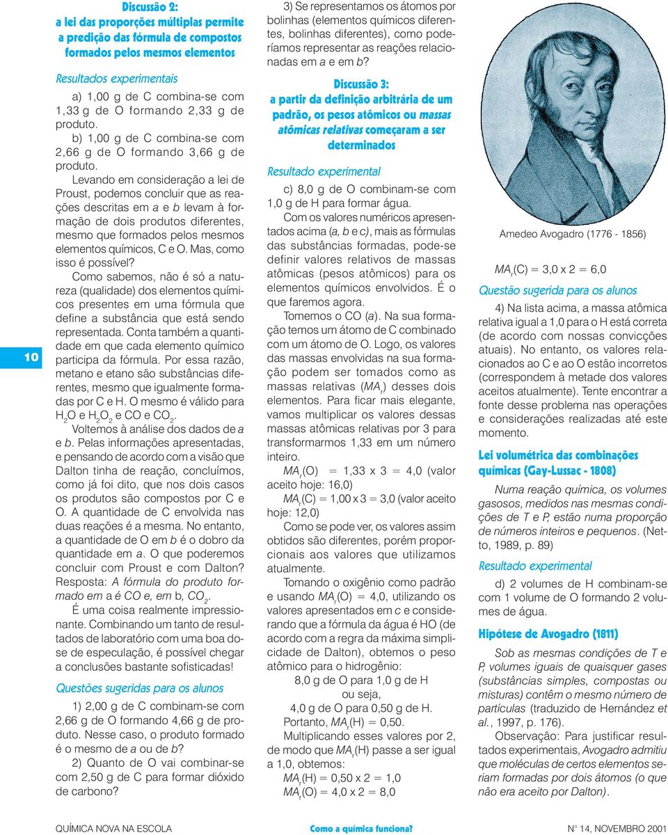 Levando em consideração a lei de Proust, podemos concluir que as reações descritas em a e b levam à formação de dois produtos diferentes, mesmo que formados pelos mesmos elementos químicos, C e O.