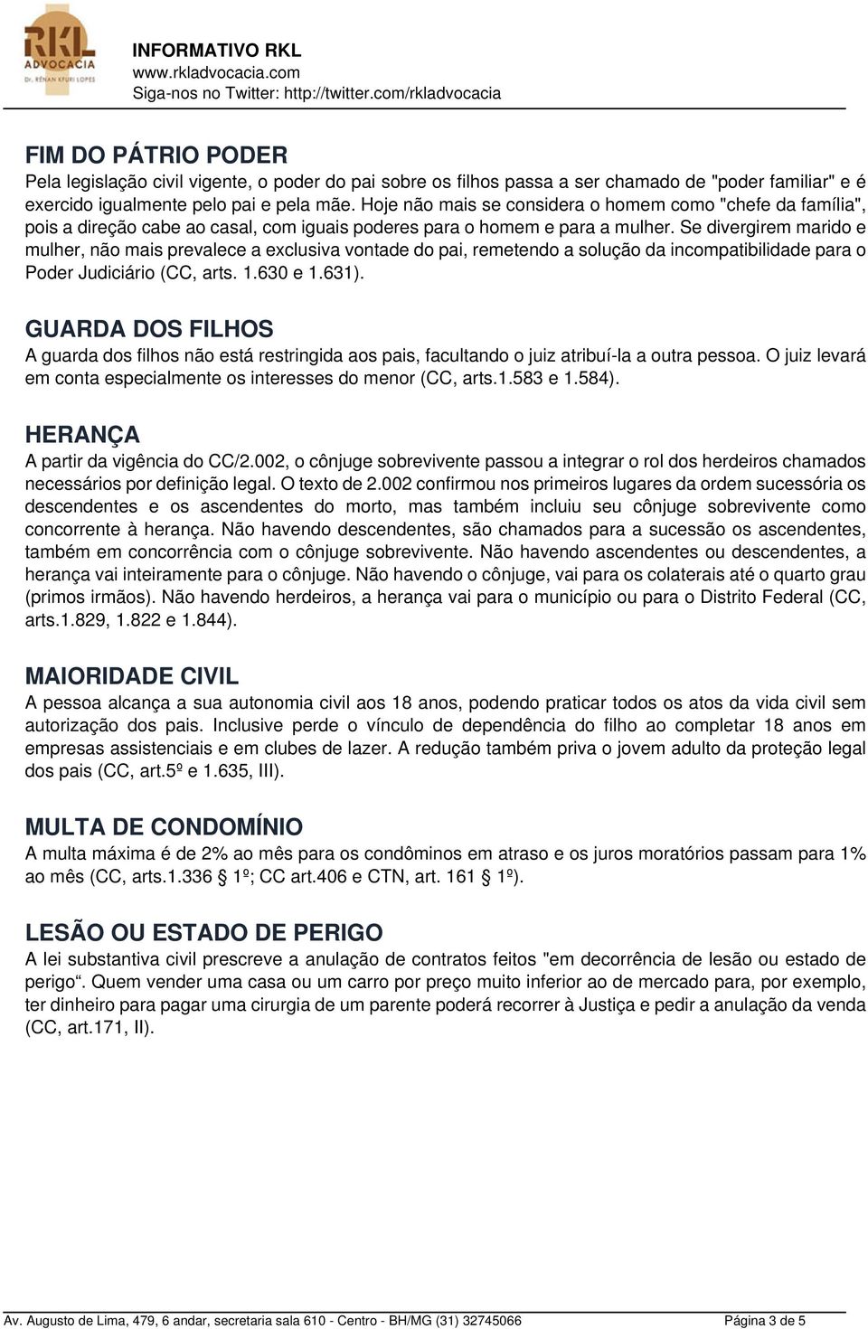 Se divergirem marido e mulher, não mais prevalece a exclusiva vontade do pai, remetendo a solução da incompatibilidade para o Poder Judiciário (CC, arts. 1.630 e 1.631).