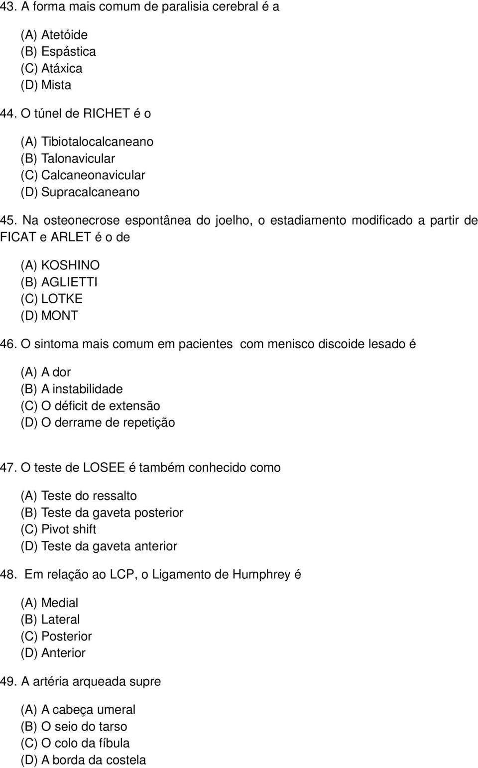 O sintoma mais comum em pacientes com menisco discoide lesado é A dor A instabilidade O déficit de extensão O derrame de repetição 47.