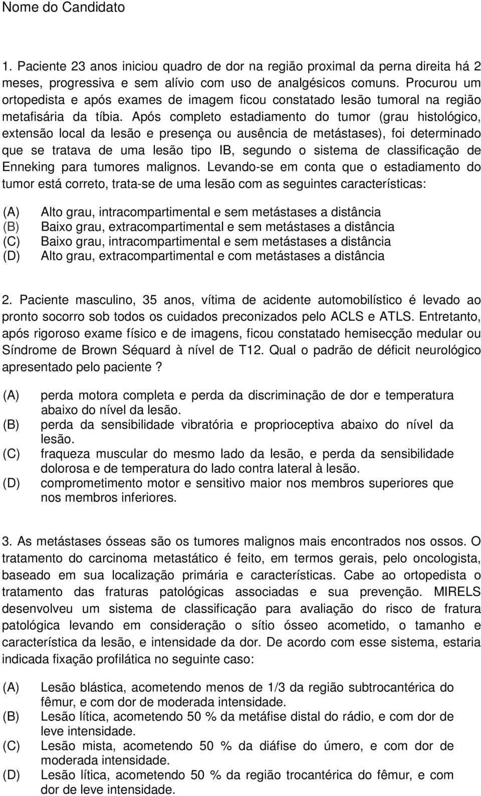 Após completo estadiamento do tumor (grau histológico, extensão local da lesão e presença ou ausência de metástases), foi determinado que se tratava de uma lesão tipo IB, segundo o sistema de