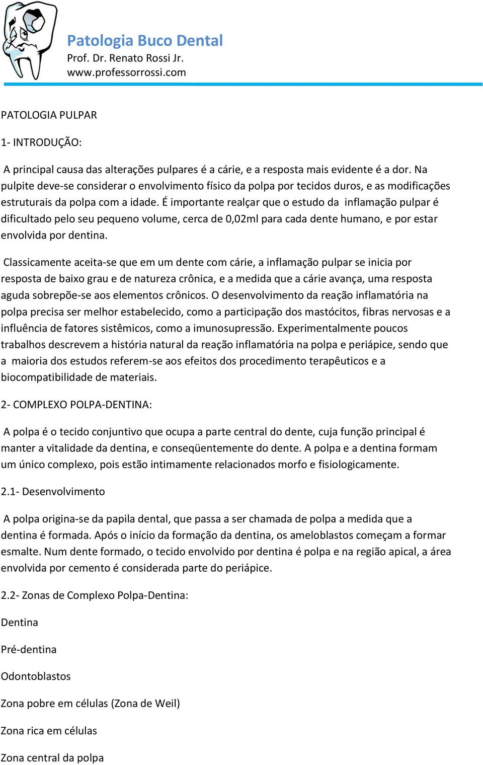 É importante realçar que o estudo da inflamação pulpar é dificultado pelo seu pequeno volume, cerca de 0,02ml para cada dente humano, e por estar envolvida por dentina.