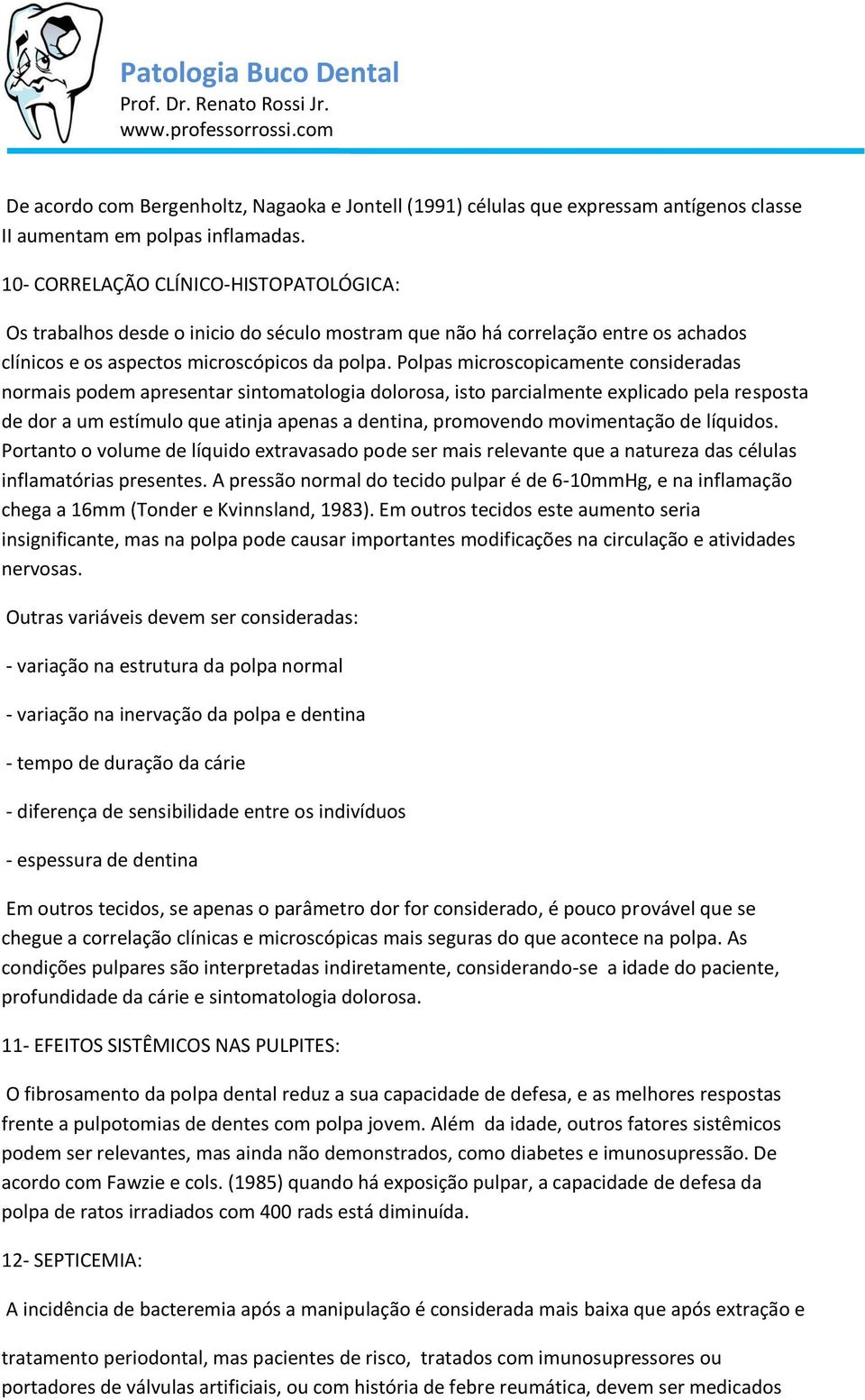 Polpas microscopicamente consideradas normais podem apresentar sintomatologia dolorosa, isto parcialmente explicado pela resposta de dor a um estímulo que atinja apenas a dentina, promovendo