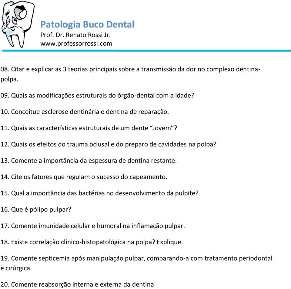 Comente a importância da espessura de dentina restante. 14. Cite os fatores que regulam o sucesso do capeamento. 15. Qual a importância das bactérias no desenvolvimento da pulpite? 16.