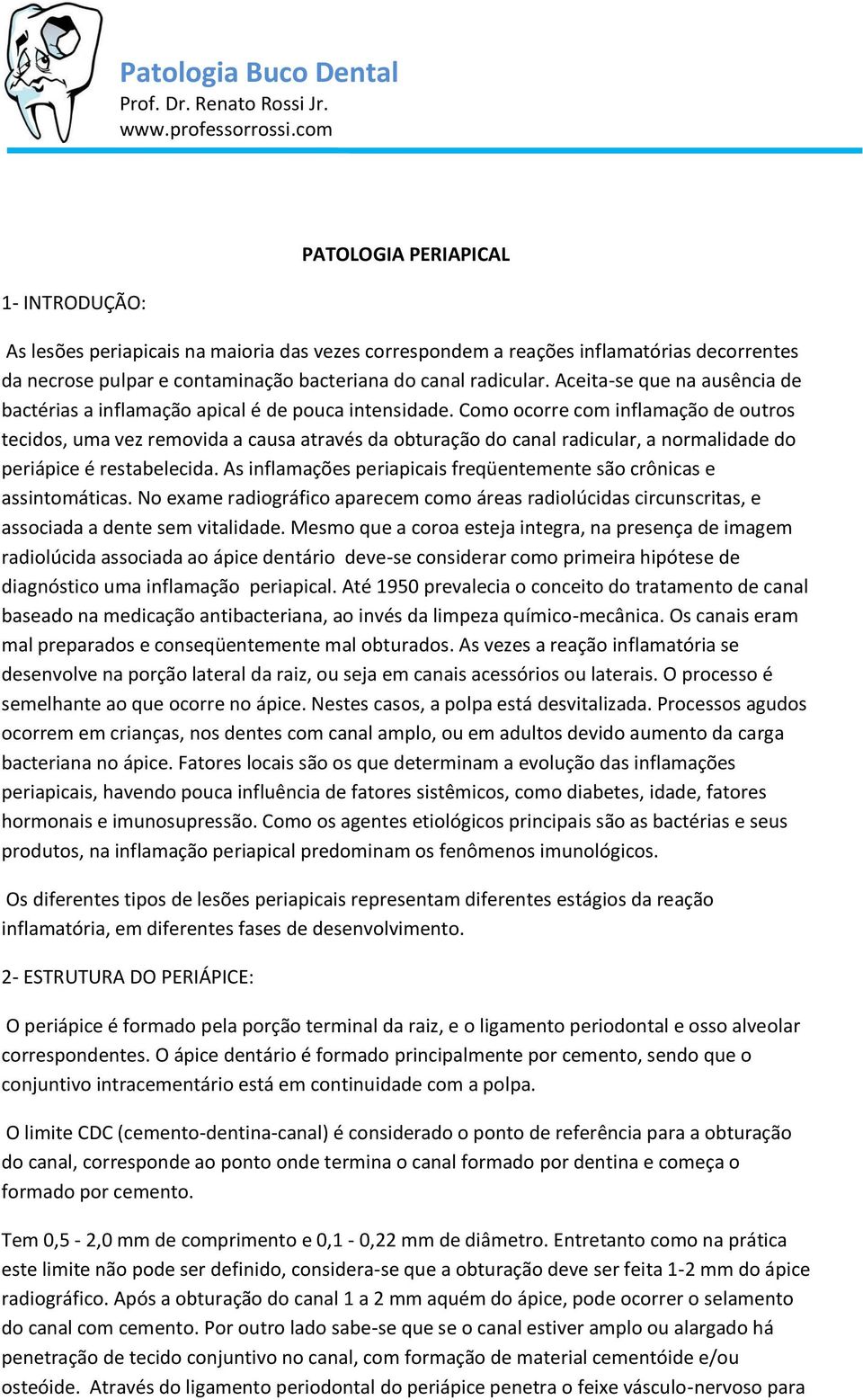 Como ocorre com inflamação de outros tecidos, uma vez removida a causa através da obturação do canal radicular, a normalidade do periápice é restabelecida.