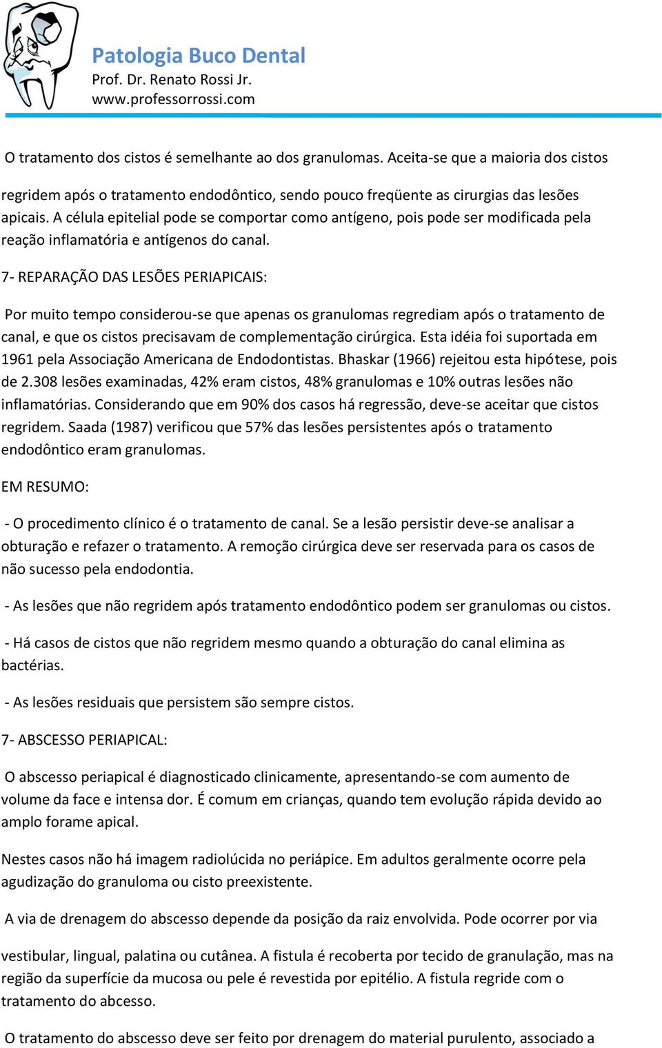 7- REPARAÇÃO DAS LESÕES PERIAPICAIS: Por muito tempo considerou-se que apenas os granulomas regrediam após o tratamento de canal, e que os cistos precisavam de complementação cirúrgica.