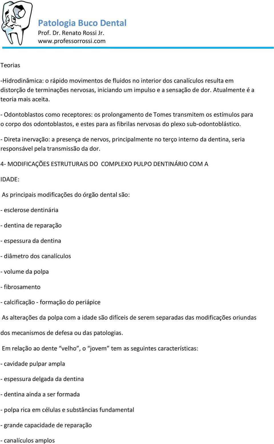 - Odontoblastos como receptores: os prolongamento de Tomes transmitem os estímulos para o corpo dos odontoblastos, e estes para as fibrilas nervosas do plexo sub-odontoblástico.