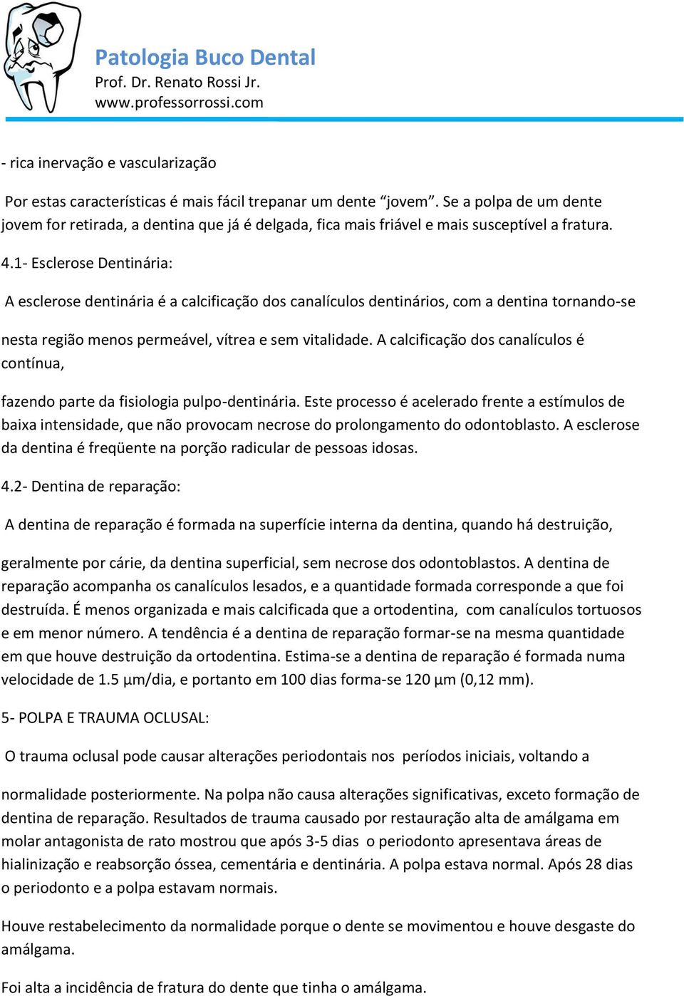 1- Esclerose Dentinária: A esclerose dentinária é a calcificação dos canalículos dentinários, com a dentina tornando-se nesta região menos permeável, vítrea e sem vitalidade.