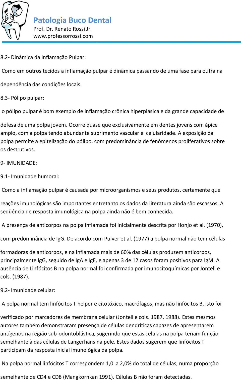 Ocorre quase que exclusivamente em dentes jovens com ápice amplo, com a polpa tendo abundante suprimento vascular e celularidade.