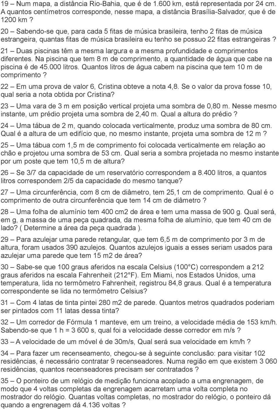 21 Duas piscinas têm a mesma largura e a mesma profundidade e comprimentos diferentes. Na piscina que tem 8 m de comprimento, a quantidade de água que cabe na piscina é de 45.000 litros.