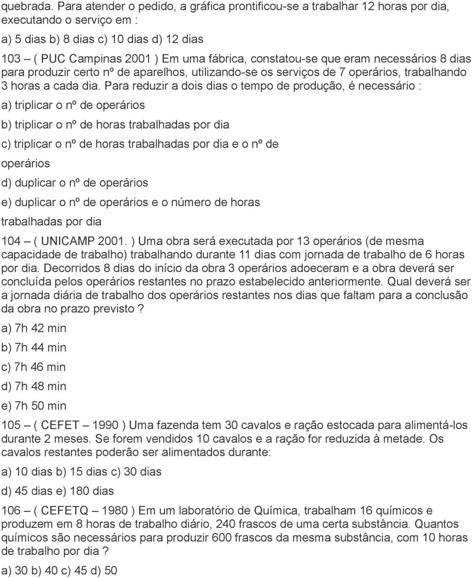 constatou-se que eram necessários 8 dias para produzir certo nº de aparelhos, utilizando-se os serviços de 7 operários, trabalhando 3 horas a cada dia.