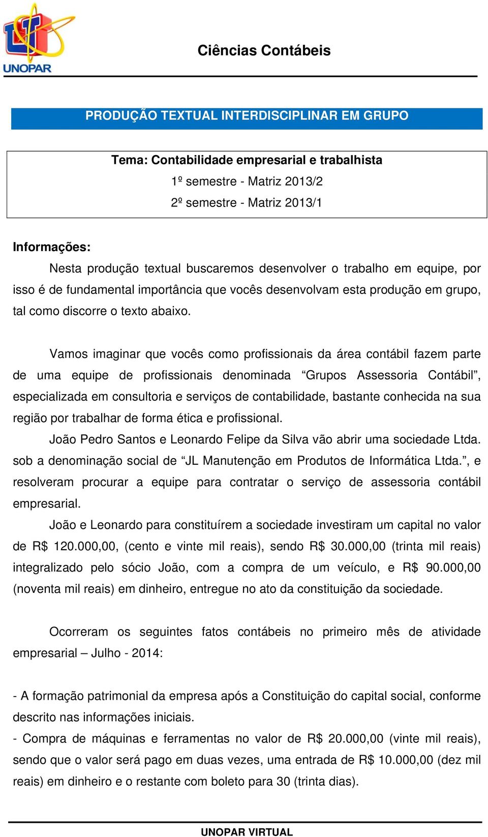 Vamos imaginar que vocês como profissionais da área contábil fazem parte de uma equipe de profissionais denominada Grupos Assessoria Contábil, especializada em consultoria e serviços de