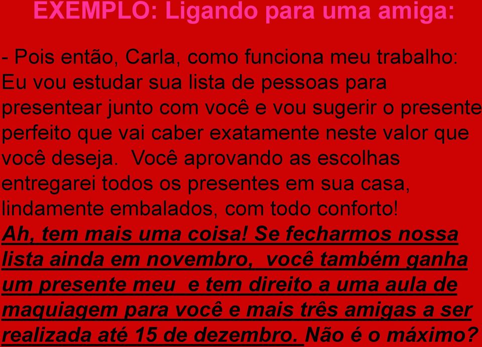 Você aprovando as escolhas entregarei todos os presentes em sua casa, lindamente embalados, com todo conforto! Ah, tem mais uma coisa!