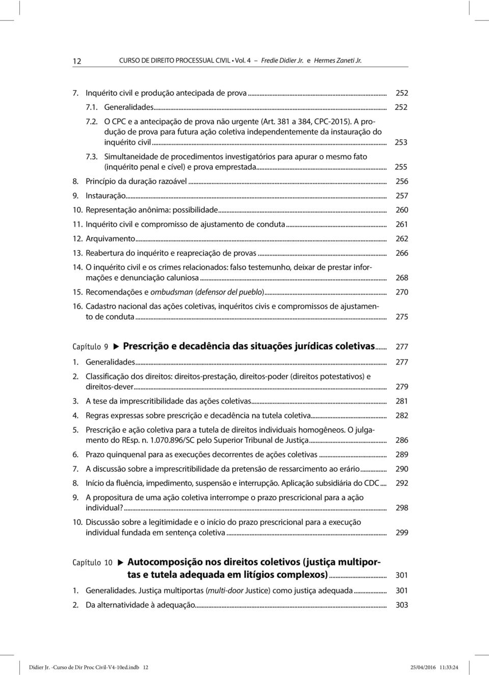 .. 255 8. Princípio da duração razoável... 256 9. Instauração... 257 10. Representação anônima: possibilidade... 260 11. Inquérito civil e compromisso de ajustamento de conduta... 261 12.