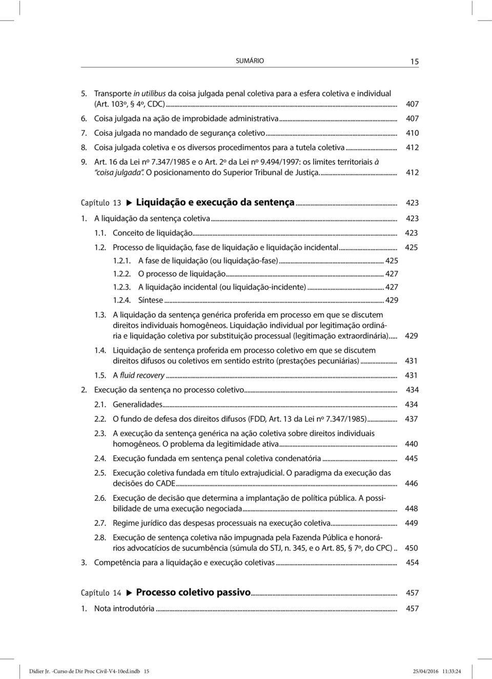 494/1997: os limites territoriais à coisa julgada. O posicionamento do Superior Tribunal de Justiça.... 412 Capítulo 13 Liquidação e execução da sentença... 423 1. A liquidação da sentença coletiva.