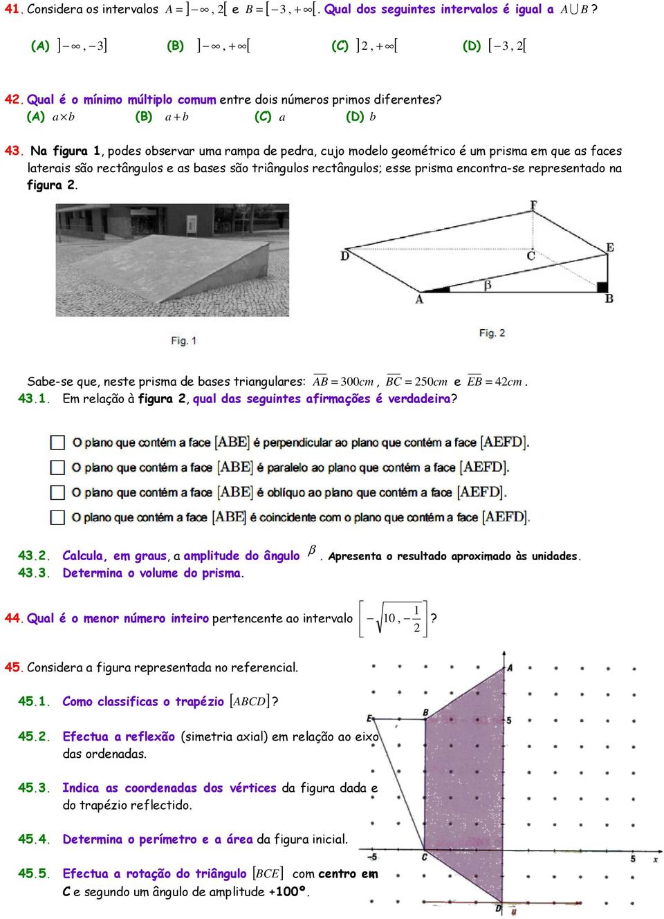 Na figura 1, podes observar uma rampa de pedra, cujo modelo geométrico é um prisma em que as faces laterais são rectângulos e as bases são triângulos rectângulos; esse prisma encontra-se representado